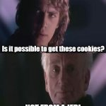 Is it possible to get these cookies? | Is it possible to get these cookies? NOT FROM A JEDI | image tagged in is it possible to learn this power | made w/ Imgflip meme maker
