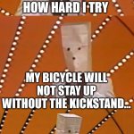 Bad pun unknown comic | NO MATTER HOW HARD I TRY; MY BICYCLE WILL NOT STAY UP WITHOUT THE KICKSTAND... IT'S JUST TWO-TIRED.  HA-CHA! | image tagged in bad pun unknown comic | made w/ Imgflip meme maker