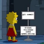 git: nothing is final | git commit; Or revert.  I'm a version control system, not a cop. | image tagged in i'm a sign not a cop,git,undo,whoops,revert,commit | made w/ Imgflip meme maker