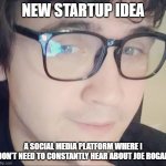 New Idea Nathan strikes again | NEW STARTUP IDEA; A SOCIAL MEDIA PLATFORM WHERE I DON'T NEED TO CONSTANTLY HEAR ABOUT JOE ROGAN | image tagged in new idea nathan | made w/ Imgflip meme maker