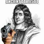 Ancient Davie504 | ANCIENT DAVIE504 | image tagged in ancient davie504 | made w/ Imgflip meme maker