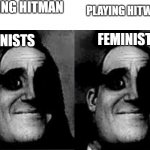 Double only traumatized Mr incredible | PLAYING HITMAN; PLAYING HITWOMAN; FEMINISTS; FEMINISTS | image tagged in double only traumatized mr incredible | made w/ Imgflip meme maker