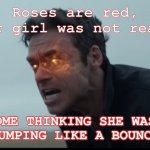 Sorry.. | Roses are red,
Your girl was not ready, SENT HER HOME THINKING SHE WAS SLEDDING,
HAD HER JUMPING LIKE A BOUNCING BETTY | image tagged in funny | made w/ Imgflip meme maker