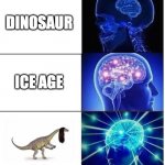 Natural Selection on Dinosours | DINOSAUR; ICE AGE | image tagged in mind blow | made w/ Imgflip meme maker