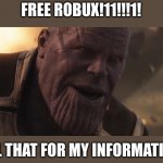 Trying to get free robux be like: | FREE ROBUX!11!!!1! ALL THAT FOR MY INFORMATION | image tagged in thanos all that for a drop of blood,memes,robux | made w/ Imgflip meme maker