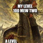 Yhorm Dark Souls | MY LEVEL 100 MEW TWO A LEVEL 1 POKEMON | image tagged in yhorm dark souls | made w/ Imgflip meme maker