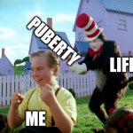 yes | LIFE ME PUBERTY | image tagged in cat in the hat with a bat ______ colorized | made w/ Imgflip meme maker
