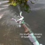 frog stuck in hose | me; my shattered dreams of having long hair | image tagged in frog stuck in hose | made w/ Imgflip meme maker