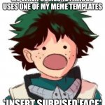 it actually happened! | ME WHEN SOMEONE FAMOUS USES ONE OF MY MEME TEMPLATES; *INSERT SURPISED FACE* | image tagged in oh my god deku,so true memes,memes | made w/ Imgflip meme maker