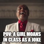 pov: | POV: A GIRL MOANS IN CLASS AS A JOKE | image tagged in gifs,jokes | made w/ Imgflip video-to-gif maker