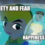Legend of Zelda fairy in a bottle | ANXIETY AND FEAR; HAPPINESS IN LIFE | image tagged in legend of zelda fairy in a bottle | made w/ Imgflip meme maker