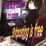 Therapy costs money shitposting is free meme