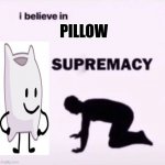 Pillow my beloved | PILLOW | image tagged in i believe in supremacy,bfdi | made w/ Imgflip meme maker