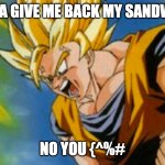 Dragon ball z | VEGETA GIVE ME BACK MY SANDWITCH; NO YOU {^%# | image tagged in dragon ball z | made w/ Imgflip meme maker