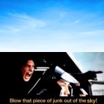 Blow that piece of junk out of the sky (w/ sky picture) meme