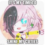 Wicked gachalife as an angel | IT'S MY TIME TO; SHINE MY CUTIES | image tagged in wicked gachalife as an angel | made w/ Imgflip meme maker