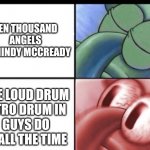 Squidward sleeping | TEN THOUSAND ANGELS
BY MINDY MCCREADY THE LOUD DRUM
INTRO DRUM IN 
GUYS DO IT ALL THE TIME | image tagged in squidward sleeping | made w/ Imgflip meme maker