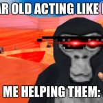 gorilla tag | 6 YEAR OLD ACTING LIKE PBBV; ME HELPING THEM: | image tagged in gorilla tag | made w/ Imgflip meme maker