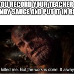 AYO! MRS. JOHNSON! YOU CAN'T SAY THAT! | WHEN YOU RECORD YOUR TEACHER SAYING BURGUNDY SAUCE AND PUT IT IN REVERSE: | image tagged in it nearly killed me but the work is done it always will be,memes,funny,n word | made w/ Imgflip meme maker