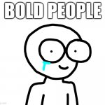 use this as a comment regarding hair | BOLD PEOPLE | image tagged in sad,bald,comments,hide the pain | made w/ Imgflip meme maker