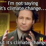 mulder aliens | I'm not saying it's climate change... but it's climate change. | image tagged in mulder aliens | made w/ Imgflip meme maker