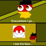 Polandball is everywhere! | image tagged in everywhere i go germany,polandball,everywhere i go i see his face,relatable | made w/ Imgflip meme maker