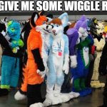 space! | BRO GIVE ME SOME WIGGLE ROOM! | image tagged in furrie's,furries,furry memes,furry | made w/ Imgflip meme maker