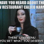 Daily Bad Dad Joke 02/10/2022 | HAVE YOU HEARD ABOUT THE NEW RESTAURANT CALLED KARMA? THERE'S NO MENU. YOU GET WHAT YOU DESERVE. | image tagged in better than karma | made w/ Imgflip meme maker