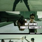 Matrix Dodge this | ME GOING TWO YEARS WITHOUT GETTING COVID OR IT'S VARIANTS; MY ENTIRE FAMILY GETTING IT | image tagged in matrix dodge this | made w/ Imgflip meme maker