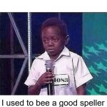 in my younger days | I used to bee a good speller | image tagged in tyrone can you spell word,spelling bee,i used to rule the world | made w/ Imgflip meme maker