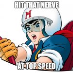 hit strike nerve cross road | HIT THAT NERVE; AT TOP SPEED | image tagged in speed racer | made w/ Imgflip meme maker