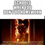 Why though | SCHOOLS WHEN YOU DON'T DO HOMEWORK | image tagged in the darkest pit of hell,memes,funny,fnaf 6 | made w/ Imgflip meme maker