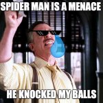 spider man sucks | SPIDER MAN IS A MENACE; HE KNOCKED MY BALLS | image tagged in pictures of spider-man | made w/ Imgflip meme maker