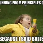 ... | ME RUNNING FROM PRINCIPLES OFFICE; BECAUSE I SAID BALLS | image tagged in fat girl running | made w/ Imgflip meme maker