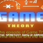 On this episode of game theory we’re gonna find out who tf asked template