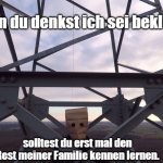 borntoclimbtowers | Wenn du denkst ich sei bekloppt, solltest du erst mal den Rest meiner Familie kennen lernen. | image tagged in borntoclimbtowers | made w/ Imgflip meme maker