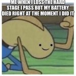 Slamming fist against ground | ME WHEN I LOSS THE HARD STAGE I PASS BUT MY BATTERY DIED RIGHT AT THE MOMENT I DID IT | image tagged in slamming fist against ground | made w/ Imgflip meme maker