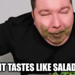 image tilde | IT TASTES LIKE SALAD | image tagged in gifs,fat | made w/ Imgflip video-to-gif maker