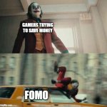 joker getting hit by a car | GAMERS TRYING TO SAVE MONEY FOMO | image tagged in joker getting hit by a car | made w/ Imgflip meme maker