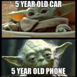 Young old Yoda | 5 YEAR OLD CAR; 5 YEAR OLD PHONE | image tagged in young old yoda | made w/ Imgflip meme maker