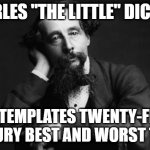 Best of times, worst of times | CHARLES "THE LITTLE" DICKENS; CONTEMPLATES TWENTY-FIRST CENTURY BEST AND WORST TIMES | image tagged in charles dickens | made w/ Imgflip meme maker