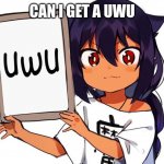 UwU | CAN I GET A UWU | image tagged in uwu | made w/ Imgflip meme maker