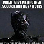 pain | WHEN I GIVE MY BROTHER A COOKIE AND HE SNITCHES | image tagged in i offerd you friendship and you spat in my face,relatable,funny | made w/ Imgflip meme maker