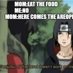 genjutsu of that level doesn't work on me | MOM:EAT THE FOOD
ME:NO                            
               MOM:HERE COMES THE AREOPLANE | image tagged in genjutsu of that level doesn't work on me | made w/ Imgflip meme maker