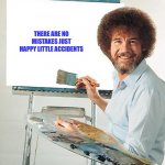 Bob Ross Troll | THERE ARE NO MISTAKES JUST HAPPY LITTLE ACCIDENTS | image tagged in bob ross troll | made w/ Imgflip meme maker