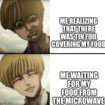 I think it gonna ruin my microwave | ME REALIZING THAT THERE WAS TIN FOIL COVERING MY FOOD; ME WAITING FOR MY FOOD FROM THE MICROWAVE | image tagged in yelena | made w/ Imgflip meme maker