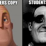 Mr. Incredible | STUDENTS COPY; TEACHERS COPY | image tagged in mr incredible,memes,funny,funny memes | made w/ Imgflip meme maker