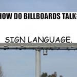 Daily Bad Dad Joke February 11 2022 | HOW DO BILLBOARDS TALK? SIGN LANGUAGE. | image tagged in large billboard | made w/ Imgflip meme maker