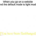 AHHHH | When you go on a website and the default mode is light mode | image tagged in you have been flashbanged | made w/ Imgflip meme maker