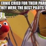 BERT AND ERNIE AS ARABS | BERT AND ERNIE CRIED FOR THEIR PARENTS WHO DIED ON 9/11. THEY WERE THE BEST PILOTS IRAQ EVER HAD. | image tagged in bert and ernie as arabs | made w/ Imgflip meme maker